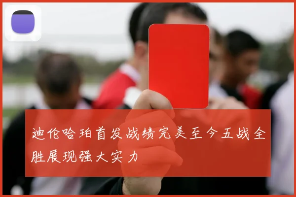 迪伦哈珀首发战绩完美至今五战全胜展现强大实力