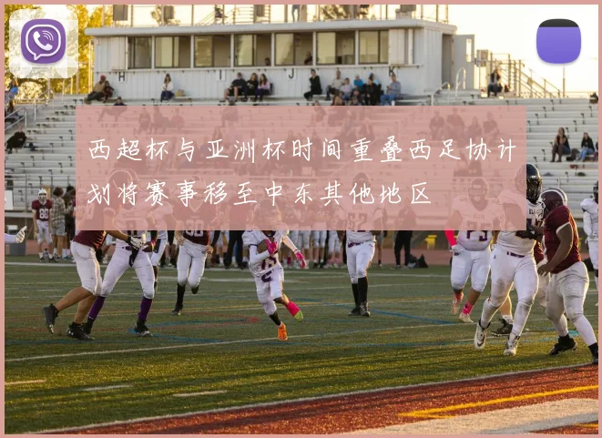 西超杯与亚洲杯时间重叠西足协计划将赛事移至中东其他地区