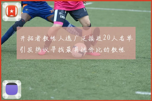 开拓者教练人选广泛接近20人名单引发热议寻找最具性价比的教练